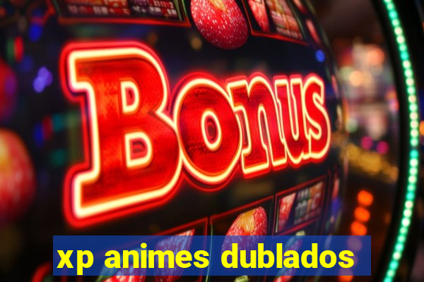 xp animes dublados